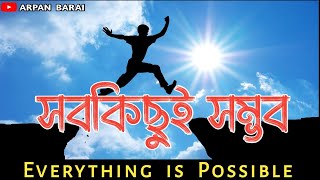 Everything Is Possible ।। সবকিছুই সম্ভব।। Bangla Motivational Video।। Arpan Barai।।