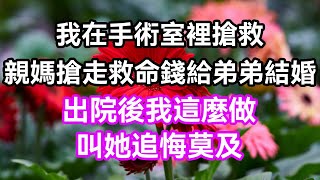 我在手術室裡搶救，親媽搶走救命錢給弟弟結婚，出院後我這麼做，叫她追悔莫及 | 蝴蝶家庭說 #幸福人生 #為人處世 #生活經驗 #情感故事