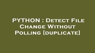 PYTHON : Detect File Change Without Polling