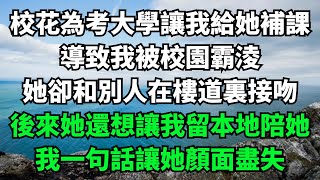 校花為考大學讓我給她補課，導致我被校園霸淩，她卻和別人在樓道裏接吻，後來她還想讓我留本地陪她，我一句話讓她顏面盡失【故事簍子】#落日溫情#情感故事#花開富貴#深夜淺讀#家庭矛盾#爽文