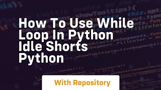 How to use while loop in python idle shorts python