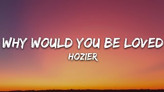 Hozier - Why Would You Be Loved (Lyrics)