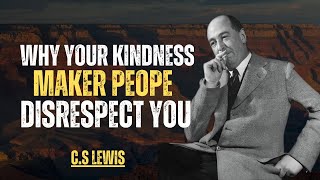 WHY YOUR KINDNESS MAKER PEOPE DISRESPECT YOU\\ C.S Lewis motivation