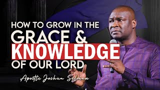 HOW TO GROW IN THE GRACE \u0026 KNOWLEDGE OF OUR LORD - APOSTLE JOSHUA SELMAN