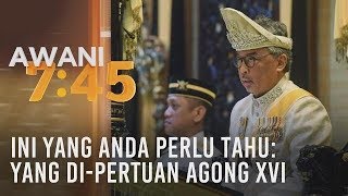 Apa yang anda perlu tahu: Yang di-Pertuan Agong XVI