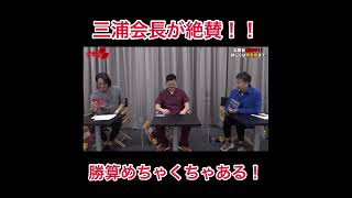 三浦会長絶賛！！「僕はめちゃくちゃ勝算あると思う」