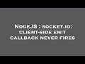 NodeJS : socket.io: client-side emit callback never fires
