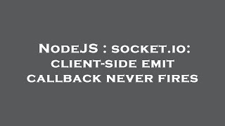 NodeJS : socket.io: client-side emit callback never fires
