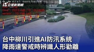 台中柳川引進AI防汛系統 降雨達警戒時辨識人形勸離｜20231115 公視晚間新聞