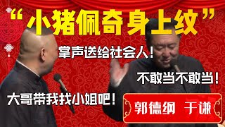 【爆笑热梗】最新熱梗小豬佩奇身上紋，掌聲送給社會人！哈哈哈！郭德綱：大哥帶我找小姐吧！于謙：不敢當不敢當！| 德雲社相聲大全|#郭德纲 #于谦《情义千秋》郭德纲 于谦