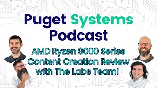 Puget Systems Podcast - AMD Ryzen 9000 Series Benchmark Roundup w/ The Labs Team