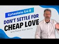 Don't Settle for Cheap Love | Ephesians 5:4-8 | Pastor Skelly