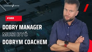 Czy dobry manager musi być również dobrym coachem? #300