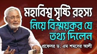 মহাবিশ্ব সৃষ্টি রহস্য নিয়ে বিস্ময়কর যে তথ্য দিলেন প্রফেসর ড. এম শমসের আলী | আকিজ পাইপস্ জীবন বিধান