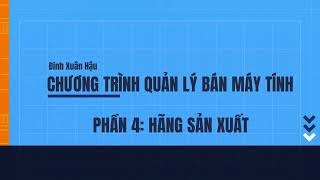 [Window Form] Phần 4: Xử Lý Sự Kiện Quản Lý Hãng Sản Xuất | Chương Trình Quản Lý Bán Máy Tính