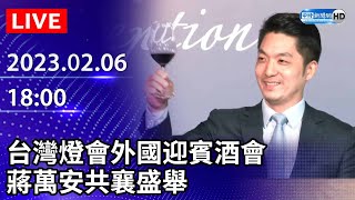 【LIVE直播】台灣燈會外國迎賓酒會　蔣萬安共襄盛舉｜2023.02.06 @ChinaTimes