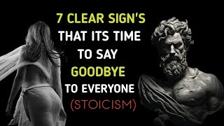 7 CLEAR SIGN'S THAT ITS TIME TO SAY GOODBYE TO EVERYONE | STOICISM
