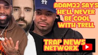 ADAM 22 ADDRESSES HIS BEEF WITH TRELL \u0026 AD SPEAKS ON TRELL THREATENING HIS DAUGHTER