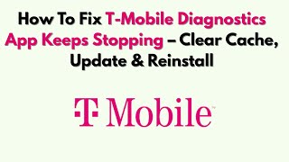 How To Fix T-Mobile Diagnostics App Keeps Stopping – Clear Cache, Update & Reinstall
