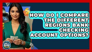 How Do I Compare The Different Regions Bank Checking Account Options? - Ask Your Bank Teller