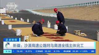 [正点财经]新疆：沙漠高速公路阿乌高速全线主体完工|CCTV财经