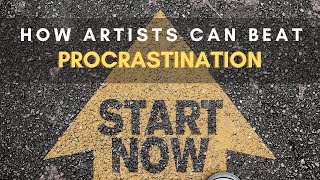 How Artists Can Beat Procrastination