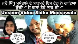 Unseen Video of Mossewala ਜਦੋਂ ਸਿੱਧੂ ਮੂਸੇਵਾਲੇ ਦੇ ਸਾਹਮਣੇ ਇਸ ਫੈਨ ਨੇ ਗਾਇਆ ਉੱਚੀਆਂ ਨੇ ਗਲਾਂ ਤੇਰੇ ਯਾਰ ਦੀਆਂ