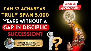 AAQ: Can 32 acharyas truly span 5,000 years without a gap in disciplic succession?