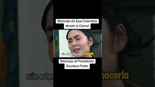 Mensaje de Epa Colombia desde la Carcel al Presidente Gustavo Petro 🥲 ¿Que opinas? #EpaColombia