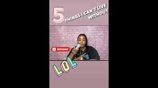 5 Things I Cant Live Without