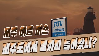 [제주 야밤 버스] 제주도는 해 지면 끝이라고? 밤새 제주를 즐길 수 있는 특별한 버스!