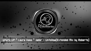 Whats UP & Laura Vass & Jador - Unfollow (Extended Mix by Roberto)