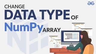 How to Change the Data Type of NumPy Array? | GeeksforGeeks