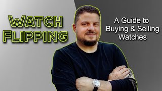 Watch Flipping - Important Rules to Buying and Selling Affordable \u0026 Luxury Watches