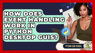 How Does Event Handling Work In Python Desktop GUIs? - Python Code School