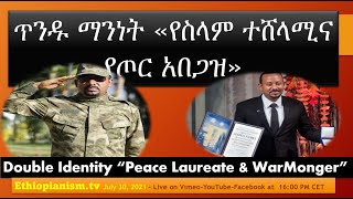 Abiy's Double Identity Peace Laureate \u0026 WarMonger የአብይ ጥንዱ ማንነት -የስላም ተሸላሚና የጦር አበጋዝ Jul 30, 2021-30