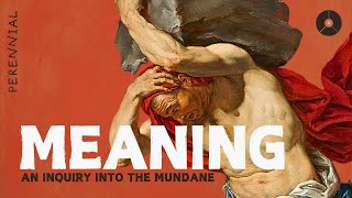 How to Find Meaning in the Mundane | Perennial Wisdom (Podcast)