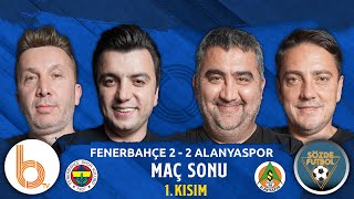 Fenerbahçe 2 - 2 Alanyaspor Maç Sonu 1. Kısım | Bışar Özbey, Ümit Özat, Evren Turhan ve Okan Koç