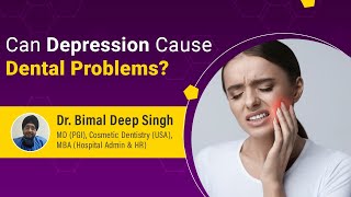 How does Depression affect oral health and How to Prevent it - Dr. Bimaldeep Singh