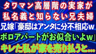 【スカッとする話】タワマン高層階の実家が私名義と知らない兄夫婦。兄嫁「豪邸はアンタに分不相応wボロアパートがお似合いよw」キレた私が家を売り払うとw【感動する話】