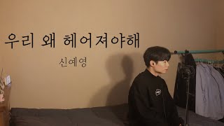 [COVER] 신예영 - 우리 왜 헤어져야해 (남자커버) l Cover by 탑현