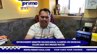 ENVIRONMENT MINISTER NILESH  CABRAL  CLARIFIES  ON DRINKING  BISLERI AND NOT MHADEI WATER