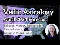 April 2024 Vedic Astrology Forecast - Eclipses, Mercury Retrograde  Exalted Venus,  Aquarius Pisces