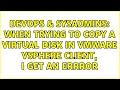 DevOps & SysAdmins: When trying to copy a virtual disk in VMware vSphere client, I get an errror