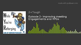 Episode 2- Improving meeting Engagements and RPGs