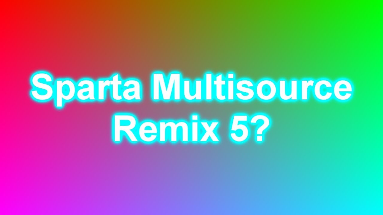 Sparta Multisource Remix 5 Youtube