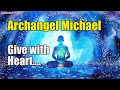 Archangel Michael ~ Give with Heart | Awakening YOU