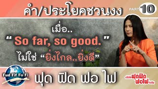 ภาษาอังกฤษฟุด ฟิด ฟอ ไฟ :คำ-ประโยคชวนสับสน ตอน เมื่อ So far, so good ไม่ได้แปลว่า ยิ่งไกล ยิ่งดี !!