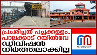 പാലക്കാട് ഡിവിഷൻ നിർത്തലാക്കില്ലെന്ന് റയിൽവേയുടെ ഉറപ്പ്  |  palakkad railway station news