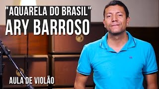 Ary Barroso - Aquarela do Brasil (como tocar - aula de violão)